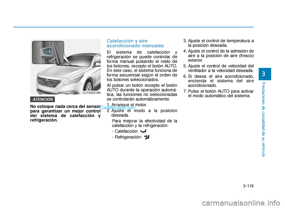 Hyundai Sonata 2016 Manual del propietario (in Spanish) 3-119
Prestaciones de comodidad de su vehículo
3
No coloque nada cerca del sensor
para garantizar un mejor control
del sistema de calefacción y
refrigeración.
Calefacción y aire
acondicionado manu Hyundai Sonata 2016 Manual del propietario (in Spanish) 3-119
Prestaciones de comodidad de su vehículo
3
No coloque nada cerca del sensor
para garantizar un mejor control
del sistema de calefacción y
refrigeración.
Calefacción y aire
acondicionado manu