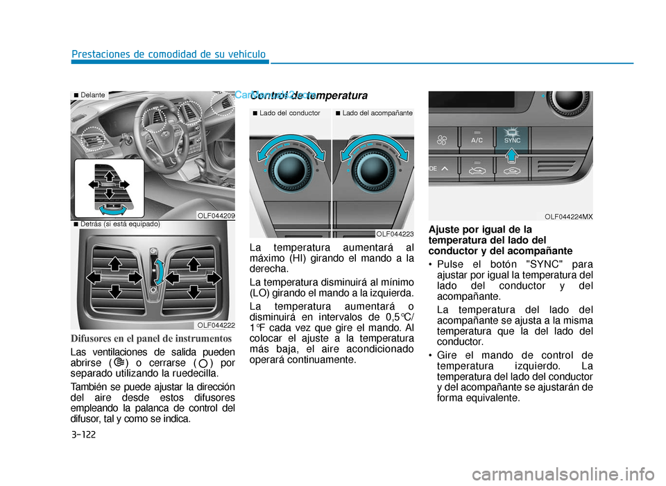 Hyundai Sonata 2016 Manual del propietario (in Spanish) 3-122
Prestaciones de comodidad de su vehículo
Difusores en el panel de instrumentos
Las ventilaciones de salida pueden
abrirse ( ) o cerrarse ( ) por
separado utilizando la ruedecilla.
También se p Hyundai Sonata 2016 Manual del propietario (in Spanish) 3-122
Prestaciones de comodidad de su vehículo
Difusores en el panel de instrumentos
Las ventilaciones de salida pueden
abrirse ( ) o cerrarse ( ) por
separado utilizando la ruedecilla.
También se p