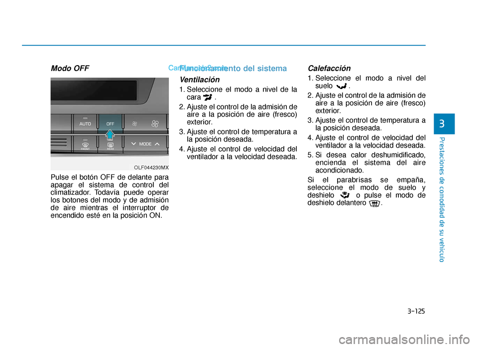 Hyundai Sonata 2016 Manual del propietario (in Spanish) 3-125
Prestaciones de comodidad de su vehículo
3
Modo OFF
Pulse el botón OFF de delante para
apagar el sistema de control del
climatizador. Todavía puede operar
los botones del modo y de admisión
Hyundai Sonata 2016 Manual del propietario (in Spanish) 3-125
Prestaciones de comodidad de su vehículo
3
Modo OFF
Pulse el botón OFF de delante para
apagar el sistema de control del
climatizador. Todavía puede operar
los botones del modo y de admisión