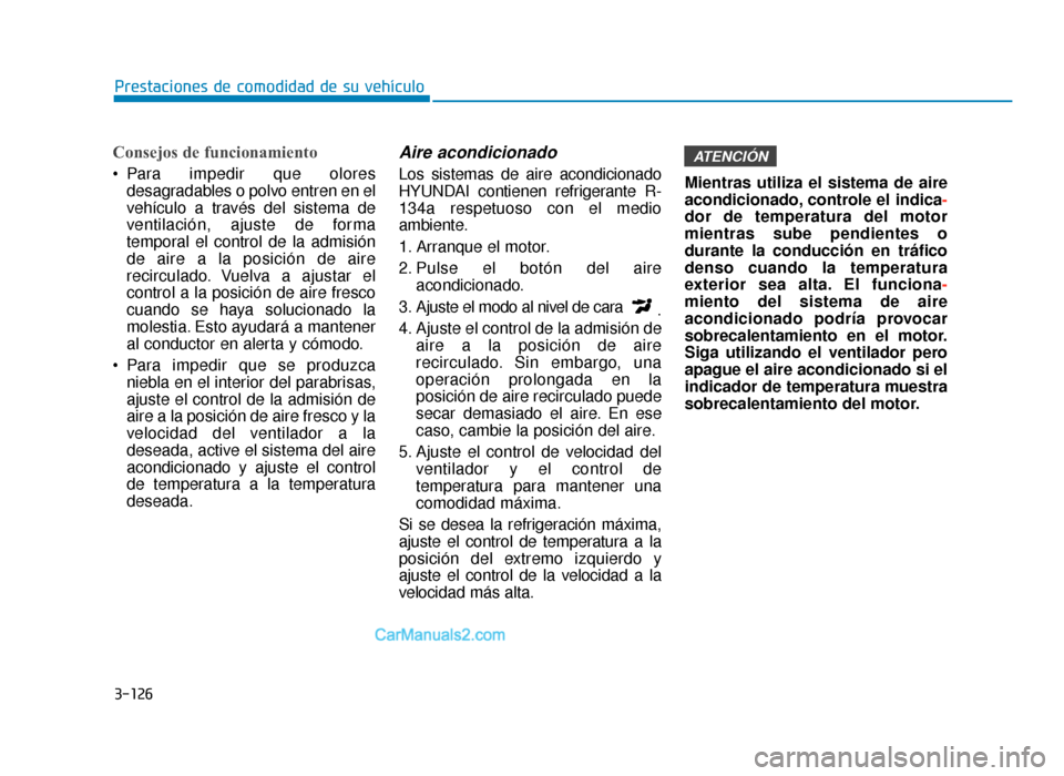 Hyundai Sonata 2016 Manual del propietario (in Spanish) 3-126
Prestaciones de comodidad de su vehículo
Consejos de funcionamiento
Para impedir que oloresdesagradables o polvo entren en el
vehículo a través del sistema de
ventilación, ajuste de forma
t Hyundai Sonata 2016 Manual del propietario (in Spanish) 3-126
Prestaciones de comodidad de su vehículo
Consejos de funcionamiento
Para impedir que oloresdesagradables o polvo entren en el
vehículo a través del sistema de
ventilación, ajuste de forma
t