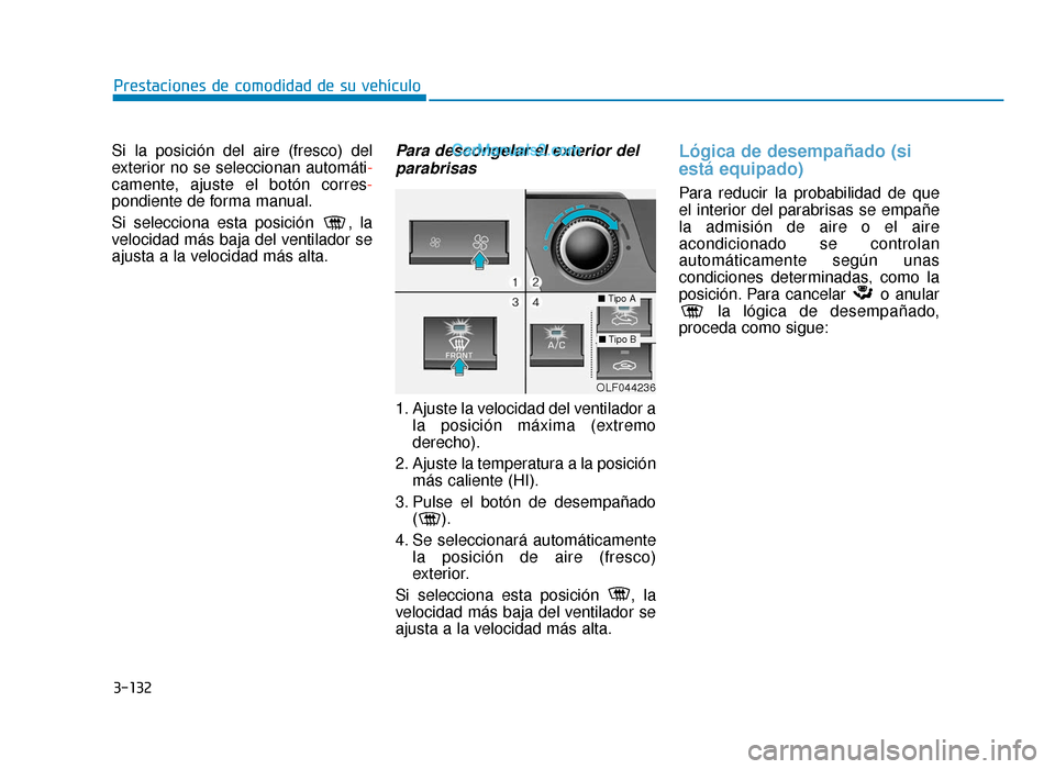 Hyundai Sonata 2016 Manual del propietario (in Spanish) 3-132
Prestaciones de comodidad de su vehículo
Si la posición del aire (fresco) del
exterior no se seleccionan automáti-
camente, ajuste el botón corres-
pondiente de forma manual.
Si selecciona e Hyundai Sonata 2016 Manual del propietario (in Spanish) 3-132
Prestaciones de comodidad de su vehículo
Si la posición del aire (fresco) del
exterior no se seleccionan automáti-
camente, ajuste el botón corres-
pondiente de forma manual.
Si selecciona e