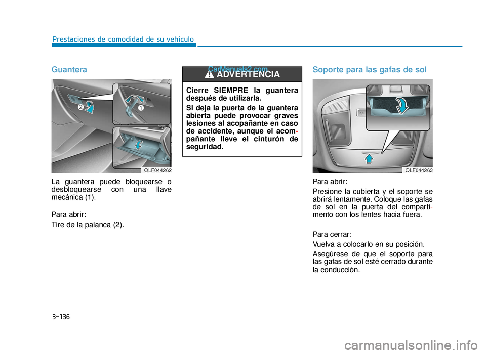 Hyundai Sonata 2016 Manual del propietario (in Spanish) 3-136
Prestaciones de comodidad de su vehículo
Guantera
La guantera puede bloquearse o
desbloquearse con una llave
mecánica (1).
Para abrir:
Tire de la palanca (2).
Soporte para las gafas de sol
Par Hyundai Sonata 2016 Manual del propietario (in Spanish) 3-136
Prestaciones de comodidad de su vehículo
Guantera
La guantera puede bloquearse o
desbloquearse con una llave
mecánica (1).
Para abrir:
Tire de la palanca (2).
Soporte para las gafas de sol
Par