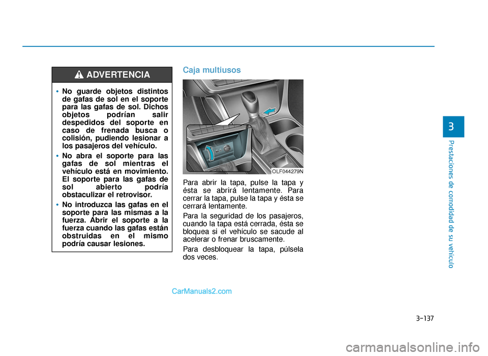Hyundai Sonata 2016 Manual del propietario (in Spanish) 3-137
Prestaciones de comodidad de su vehículo
3
Caja multiusos
Para abrir la tapa, pulse la tapa y
ésta se abrirá lentamente. Para
cerrar la tapa, pulse la tapa y ésta se
cerrará lentamente.
Par Hyundai Sonata 2016 Manual del propietario (in Spanish) 3-137
Prestaciones de comodidad de su vehículo
3
Caja multiusos
Para abrir la tapa, pulse la tapa y
ésta se abrirá lentamente. Para
cerrar la tapa, pulse la tapa y ésta se
cerrará lentamente.
Par