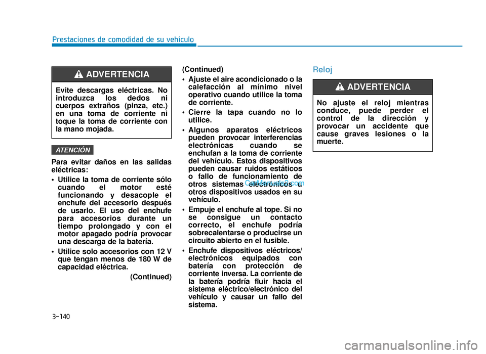 Hyundai Sonata 2016 Manual del propietario (in Spanish) 3-140
Prestaciones de comodidad de su vehículo
Para evitar daños en las salidas
eléctricas:
Utilice la toma de corriente sólo cuando el motor esté
funcionando y desacople el
enchufe del accesori Hyundai Sonata 2016 Manual del propietario (in Spanish) 3-140
Prestaciones de comodidad de su vehículo
Para evitar daños en las salidas
eléctricas:
Utilice la toma de corriente sólo cuando el motor esté
funcionando y desacople el
enchufe del accesori