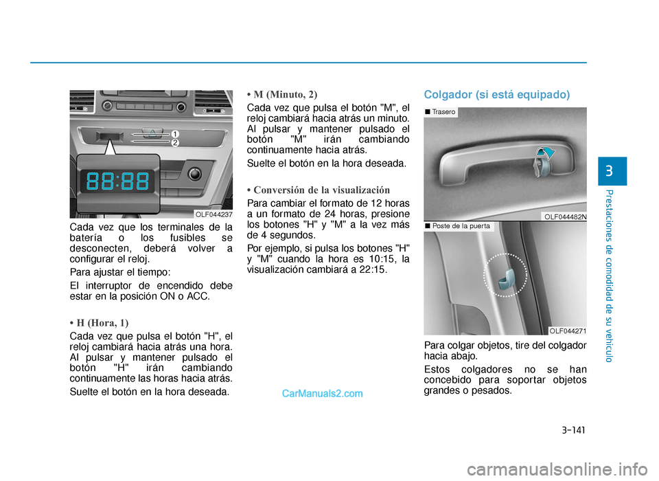 Hyundai Sonata 2016 Manual del propietario (in Spanish) 3-141
Prestaciones de comodidad de su vehículo
3
Cada vez que los terminales de la
batería o los fusibles se
desconecten, deberá volver a
configurar el reloj.
Para ajustar el tiempo:
El interruptor Hyundai Sonata 2016 Manual del propietario (in Spanish) 3-141
Prestaciones de comodidad de su vehículo
3
Cada vez que los terminales de la
batería o los fusibles se
desconecten, deberá volver a
configurar el reloj.
Para ajustar el tiempo:
El interruptor