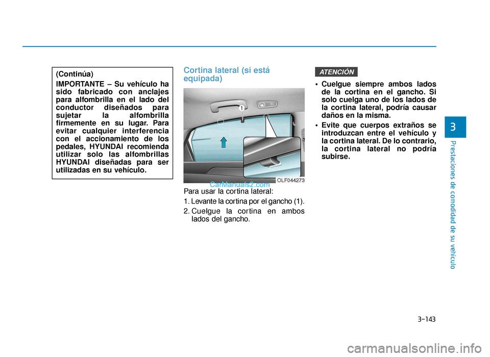 Hyundai Sonata 2016 Manual del propietario (in Spanish) 3-143
Prestaciones de comodidad de su vehículo
3
Cortina lateral (si está
equipada)
Para usar la cortina lateral:
1. Levante la cortina por el gancho (1).
2. Cuelgue la cortina en amboslados del gan Hyundai Sonata 2016 Manual del propietario (in Spanish) 3-143
Prestaciones de comodidad de su vehículo
3
Cortina lateral (si está
equipada)
Para usar la cortina lateral:
1. Levante la cortina por el gancho (1).
2. Cuelgue la cortina en amboslados del gan