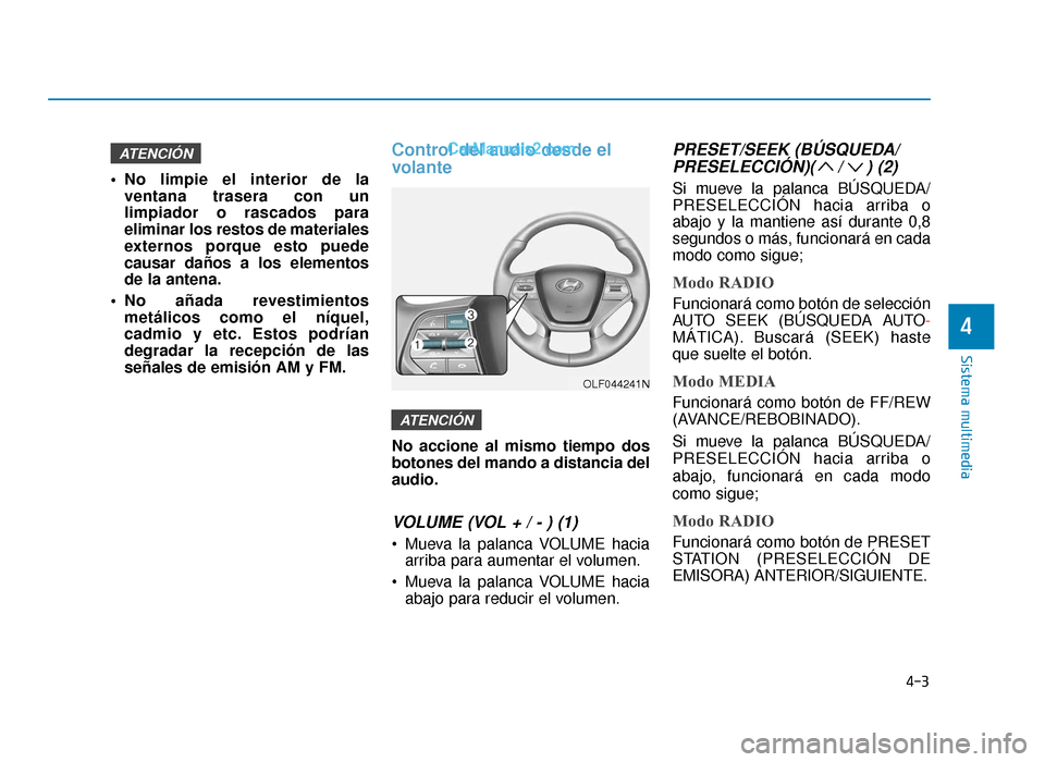 Hyundai Sonata 2016 Manual del propietario (in Spanish) 4-3
Sistema multimedia
No limpie el interior de laventana trasera con un
limpiador o rascados para
eliminar los restos de materiales
externos porque esto puede
causar daños a los elementos
de la ant Hyundai Sonata 2016 Manual del propietario (in Spanish) 4-3
Sistema multimedia
No limpie el interior de laventana trasera con un
limpiador o rascados para
eliminar los restos de materiales
externos porque esto puede
causar daños a los elementos
de la ant