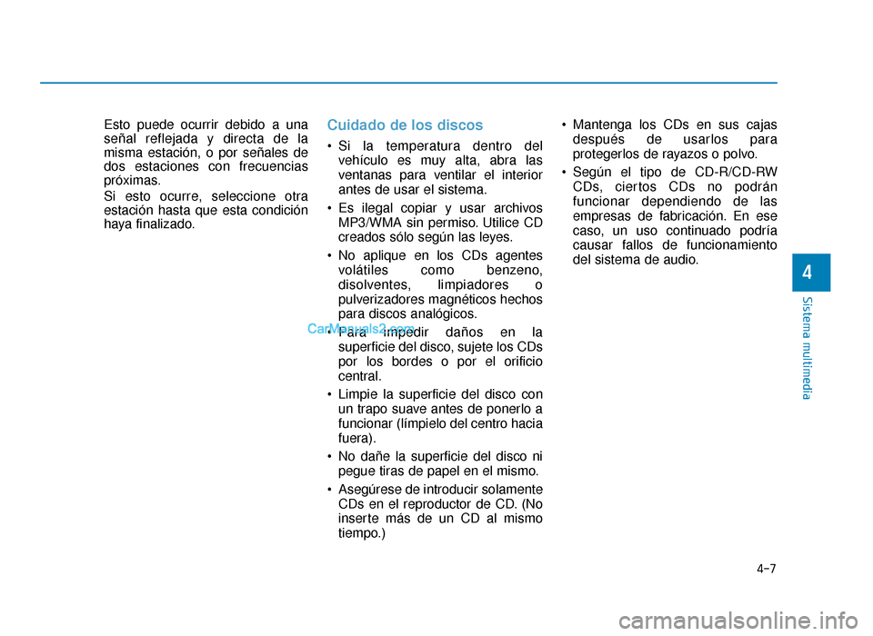 Hyundai Sonata 2016 Manual del propietario (in Spanish) Esto puede ocurrir debido a una
señal reflejada y directa de la
misma estación, o por señales de
dos estaciones con frecuencias
próximas.
Si esto ocurre, seleccione otra
estación hasta que esta c Hyundai Sonata 2016 Manual del propietario (in Spanish) Esto puede ocurrir debido a una
señal reflejada y directa de la
misma estación, o por señales de
dos estaciones con frecuencias
próximas.
Si esto ocurre, seleccione otra
estación hasta que esta c