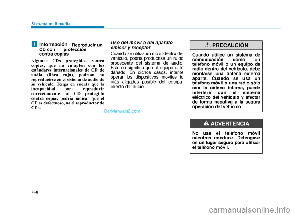 Hyundai Sonata 2016 Manual del propietario (in Spanish) 4-8
Sistema multimedia
Información - Reproducir un
CD con protección
contra copias
Algunos CDs protegidos contra
copias, que no cumplen con los
estándares internacionales de CD de
audio (libro rojo Hyundai Sonata 2016 Manual del propietario (in Spanish) 4-8
Sistema multimedia
Información - Reproducir un
CD con protección
contra copias
Algunos CDs protegidos contra
copias, que no cumplen con los
estándares internacionales de CD de
audio (libro rojo