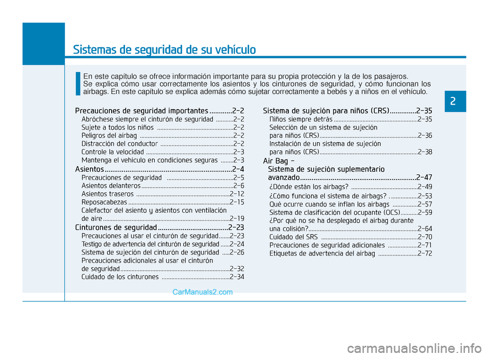 Hyundai Sonata 2016  Manual del propietario (in Spanish) Sistemas de seguridad de su vehículo
Precauciones de seguridad importantes ............2-2
Abróchese siempre el cinturón de seguridad ...........2-2
Sujete a todos los niños ......................