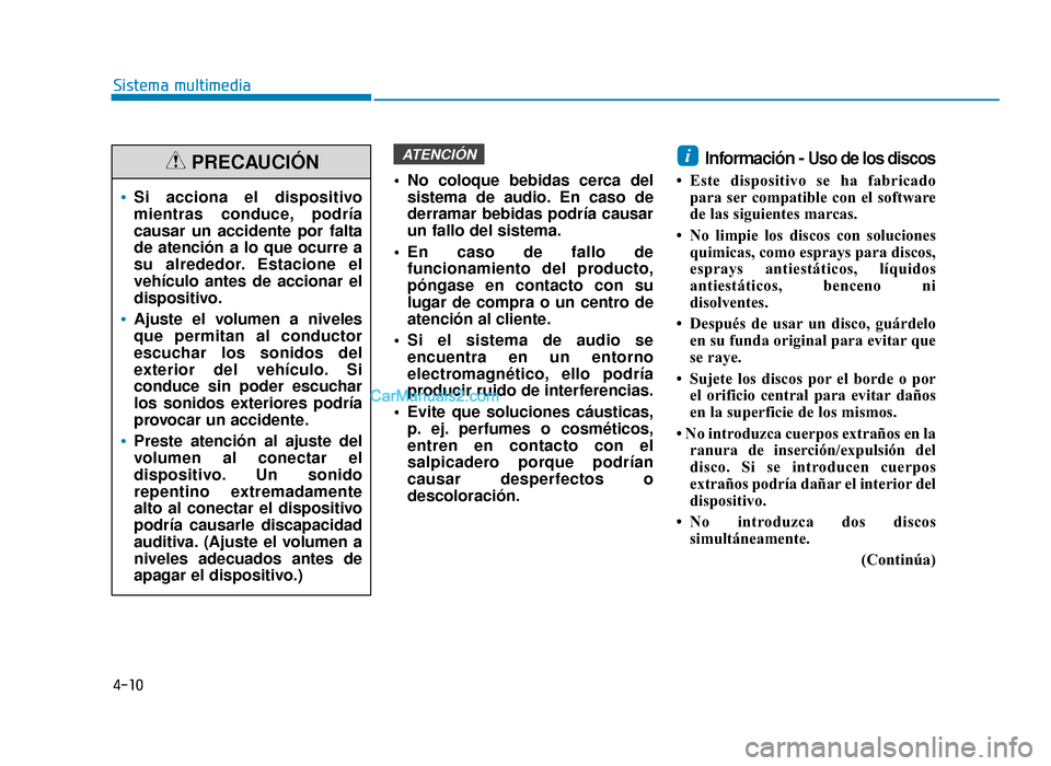 Hyundai Sonata 2016 Manual del propietario (in Spanish) 4-10
Sistema multimedia
No coloque bebidas cerca delsistema de audio. En caso de
derramar bebidas podría causar
un fallo del sistema.
En caso de fallo de funcionamiento del producto,
póngase en co Hyundai Sonata 2016 Manual del propietario (in Spanish) 4-10
Sistema multimedia
No coloque bebidas cerca delsistema de audio. En caso de
derramar bebidas podría causar
un fallo del sistema.
En caso de fallo de funcionamiento del producto,
póngase en co