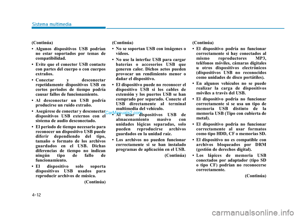 Hyundai Sonata 2016 Manual del propietario (in Spanish) 4-12
Sistema multimedia
(Continúa)
• Algunos dispositivos USB podríanno estar soportados por temas de
compatibilidad.
• Evite que el conector USB contacte con partes del cuerpo o con cuerpos
ext Hyundai Sonata 2016 Manual del propietario (in Spanish) 4-12
Sistema multimedia
(Continúa)
• Algunos dispositivos USB podríanno estar soportados por temas de
compatibilidad.
• Evite que el conector USB contacte con partes del cuerpo o con cuerpos
ext