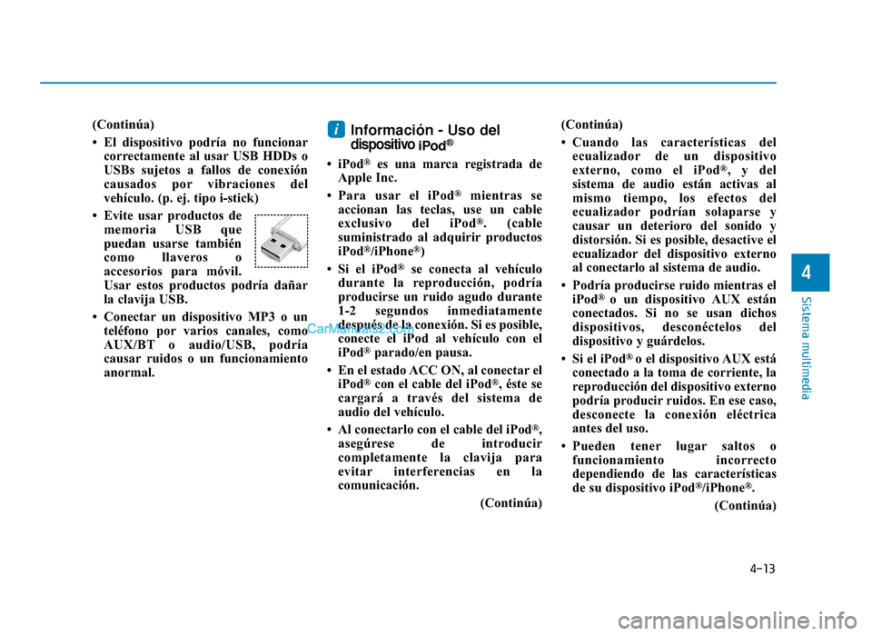Hyundai Sonata 2016 Manual del propietario (in Spanish) 4-13
Sistema multimedia
4
(Continúa)
• El dispositivo podría no funcionarcorrectamente al usar USB HDDs o
USBs sujetos a fallos de conexión
causados por vibraciones del
vehículo. (p. ej. tipo i- Hyundai Sonata 2016 Manual del propietario (in Spanish) 4-13
Sistema multimedia
4
(Continúa)
• El dispositivo podría no funcionarcorrectamente al usar USB HDDs o
USBs sujetos a fallos de conexión
causados por vibraciones del
vehículo. (p. ej. tipo i-