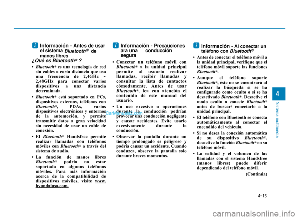Hyundai Sonata 2016 Manual del propietario (in Spanish) 4-15
Sistema multimedia
4
Información - Antes de usar
el sistema
Bluetooth®de
manos libres
¿Qué es Bluetooth®?
• Bluetooth®es una tecnología de red
sin cables a corta distancia que usa
una fr Hyundai Sonata 2016 Manual del propietario (in Spanish) 4-15
Sistema multimedia
4
Información - Antes de usar
el sistema
Bluetooth®de
manos libres
¿Qué es Bluetooth®?
• Bluetooth®es una tecnología de red
sin cables a corta distancia que usa
una fr