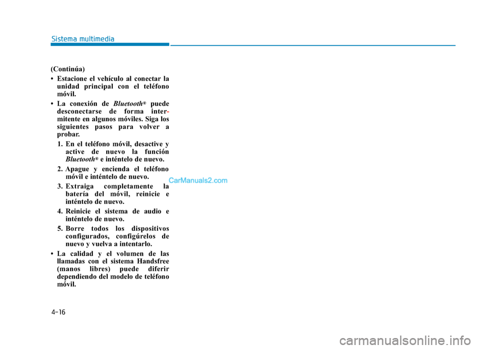 Hyundai Sonata 2016 Manual del propietario (in Spanish) 4-16
Sistema multimedia
(Continúa)
• Estacione el vehículo al conectar launidad principal con el teléfono
móvil.
• La conexión de Bluetooth
®puede
desconectarse de forma inter -
mitente en a Hyundai Sonata 2016 Manual del propietario (in Spanish) 4-16
Sistema multimedia
(Continúa)
• Estacione el vehículo al conectar launidad principal con el teléfono
móvil.
• La conexión de Bluetooth
®puede
desconectarse de forma inter -
mitente en a