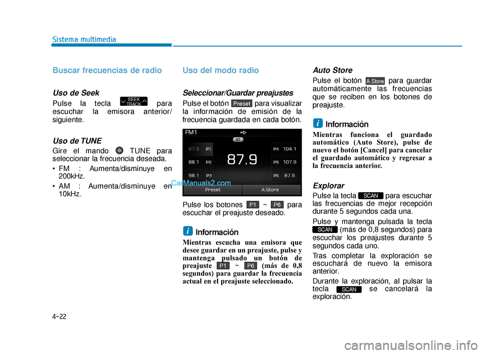 Hyundai Sonata 2016 Manual del propietario (in Spanish) 4-22
Sistema multimedia
Buscar frecuencias de radio
Uso de Seek
Pulse la tecla para
escuchar la emisora anterior/
siguiente.
Uso de TUNE
Gire el mando TUNE para
seleccionar la frecuencia deseada.
FM Hyundai Sonata 2016 Manual del propietario (in Spanish) 4-22
Sistema multimedia
Buscar frecuencias de radio
Uso de Seek
Pulse la tecla para
escuchar la emisora anterior/
siguiente.
Uso de TUNE
Gire el mando TUNE para
seleccionar la frecuencia deseada.
FM