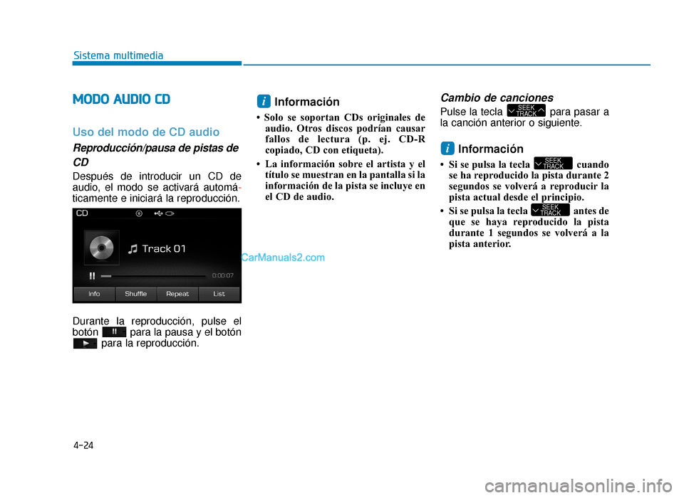 Hyundai Sonata 2016 Manual del propietario (in Spanish) 4-24
Sistema multimedia
M
MO
OD
DO
O
A
A U
U D
DI
IO
O
C
C D
D
Uso del modo de CD audio
Reproducción/pausa de pistas de
CD
Después de introducir un CD de
audio, el modo se activará automá-
t Hyundai Sonata 2016 Manual del propietario (in Spanish) 4-24
Sistema multimedia
M
MO
OD
DO
O
A
A U
U D
DI
IO
O
C
C D
D
Uso del modo de CD audio
Reproducción/pausa de pistas de
CD
Después de introducir un CD de
audio, el modo se activará automá-
t