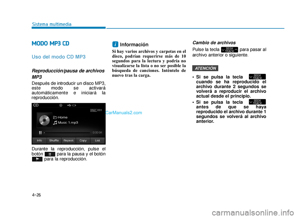 Hyundai Sonata 2016 Manual del propietario (in Spanish) 4-26
Sistema multimedia
M
MO
OD
DO
O
M
M P
P3
3
C
C D
D
Uso del modo CD MP3
Reproducción/pausa de archivos
MP3
Después de introducir un disco MP3,
este modo se activará
automáticamente e inic Hyundai Sonata 2016 Manual del propietario (in Spanish) 4-26
Sistema multimedia
M
MO
OD
DO
O
M
M P
P3
3
C
C D
D
Uso del modo CD MP3
Reproducción/pausa de archivos
MP3
Después de introducir un disco MP3,
este modo se activará
automáticamente e inic
