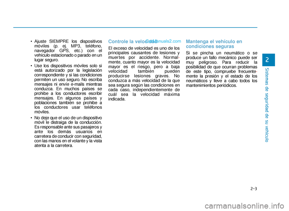 Hyundai Sonata 2016 Manual del propietario (in Spanish) 2-3
Sistemas de seguridad de su vehículo
Ajuste SIEMPRE los dispositivosmóviles (p. ej. MP3, teléfono,
navegador GPS, etc.) con el
vehículo estacionado o parado en un
lugar seguro.
Use los dispo Hyundai Sonata 2016 Manual del propietario (in Spanish) 2-3
Sistemas de seguridad de su vehículo
Ajuste SIEMPRE los dispositivosmóviles (p. ej. MP3, teléfono,
navegador GPS, etc.) con el
vehículo estacionado o parado en un
lugar seguro.
Use los dispo
