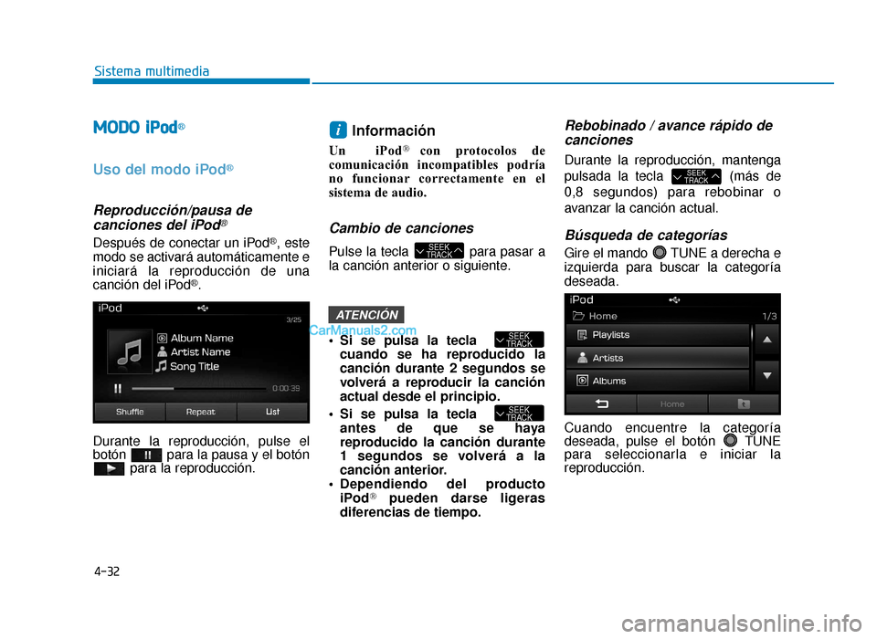Hyundai Sonata 2016 Manual del propietario (in Spanish) 4-32
Sistema multimedia
M
MO
OD
DO
O i
iPPo od
d®
Uso del modo iPod®
Reproducción/pausa de
canciones del iPod®
Después de conectar un iPod®, este
modo se activará automáticamente e
iniciará Hyundai Sonata 2016 Manual del propietario (in Spanish) 4-32
Sistema multimedia
M
MO
OD
DO
O i
iPPo od
d®
Uso del modo iPod®
Reproducción/pausa de
canciones del iPod®
Después de conectar un iPod®, este
modo se activará automáticamente e
iniciará