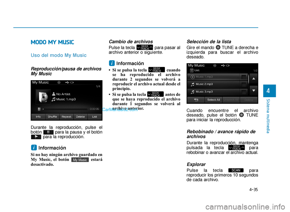Hyundai Sonata 2016 Manual del propietario (in Spanish) 4-35
Sistema multimedia
4
M
MO
OD
DO
O
M
M Y
Y
M
M U
US
SI
IC
C
Uso del modo My Music
Reproducción/pausa de archivos
My Music
Durante la reproducción, pulse el
botón para la pausa y el botón Hyundai Sonata 2016 Manual del propietario (in Spanish) 4-35
Sistema multimedia
4
M
MO
OD
DO
O
M
M Y
Y
M
M U
US
SI
IC
C
Uso del modo My Music
Reproducción/pausa de archivos
My Music
Durante la reproducción, pulse el
botón para la pausa y el botón
