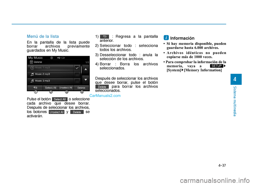 Hyundai Sonata 2016 Manual del propietario (in Spanish) 4-37
Sistema multimedia
4
Menú de la lista
En la pantalla de la lista puede
borrar archivos previamente
guardados en My Music.
Pulse el botón o seleccione
cada archivo que desee borrar.
Después de Hyundai Sonata 2016 Manual del propietario (in Spanish) 4-37
Sistema multimedia
4
Menú de la lista
En la pantalla de la lista puede
borrar archivos previamente
guardados en My Music.
Pulse el botón o seleccione
cada archivo que desee borrar.
Después de
