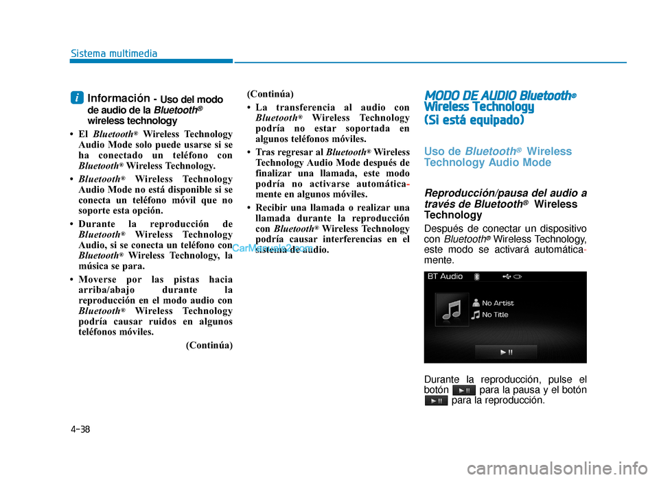 Hyundai Sonata 2016 Manual del propietario (in Spanish) 4-38
Sistema multimedia
Información - Uso del modo
de audio de la
Bluetooth®
wireless technology
•El Bluetooth
®Wireless Technology
Audio Mode solo puede usarse si se
ha conectado un teléfono Hyundai Sonata 2016 Manual del propietario (in Spanish) 4-38
Sistema multimedia
Información - Uso del modo
de audio de la
Bluetooth®
wireless technology
•El Bluetooth
®Wireless Technology
Audio Mode solo puede usarse si se
ha conectado un teléfono