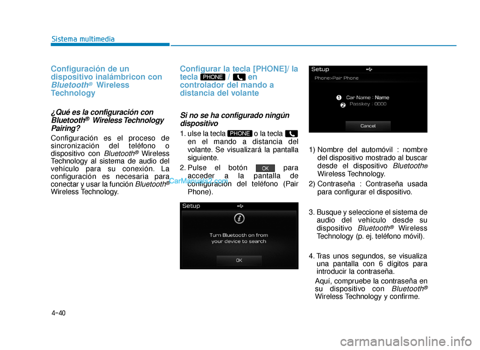 Hyundai Sonata 2016 Manual del propietario (in Spanish) 4-40
Sistema multimedia
Configuración de un
dispositivo inalámbricon con
Bluetooth®Wireless
Technology
¿Qué es la configuración con
Bluetooth® Wireless Technology
Pairing?
Configuración es e Hyundai Sonata 2016 Manual del propietario (in Spanish) 4-40
Sistema multimedia
Configuración de un
dispositivo inalámbricon con
Bluetooth®Wireless
Technology
¿Qué es la configuración con
Bluetooth® Wireless Technology
Pairing?
Configuración es e