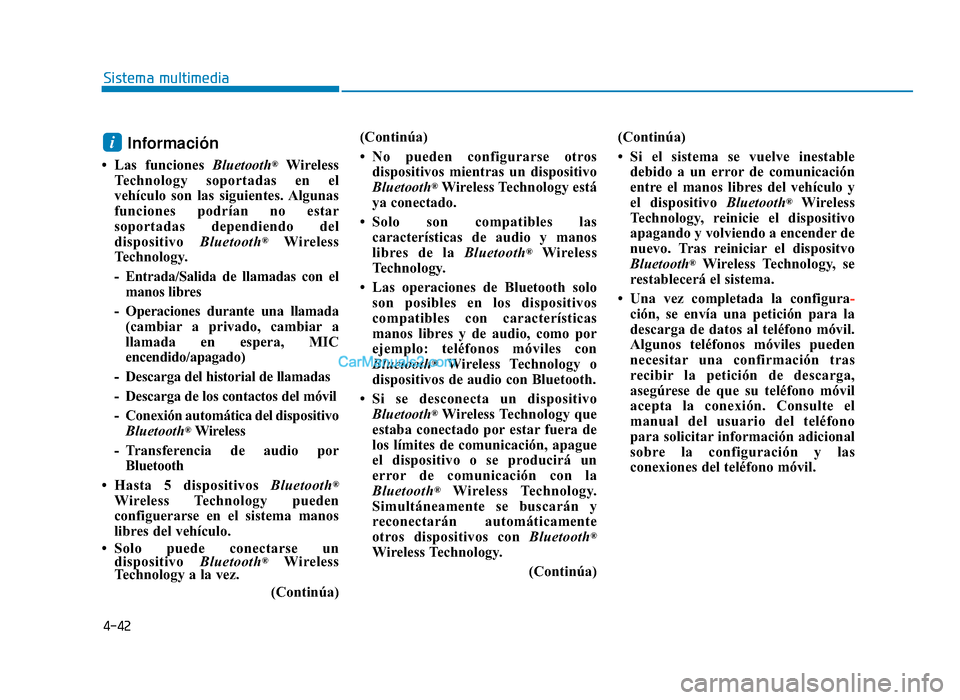 Hyundai Sonata 2016 Manual del propietario (in Spanish) 4-42
Sistema multimedia
Información
• Las funciones Bluetooth®Wireless
Technology soportadas en el
vehículo son las siguientes. Algunas
funciones podrían no estar
soportadas dependiendo del
disp Hyundai Sonata 2016 Manual del propietario (in Spanish) 4-42
Sistema multimedia
Información
• Las funciones Bluetooth®Wireless
Technology soportadas en el
vehículo son las siguientes. Algunas
funciones podrían no estar
soportadas dependiendo del
disp