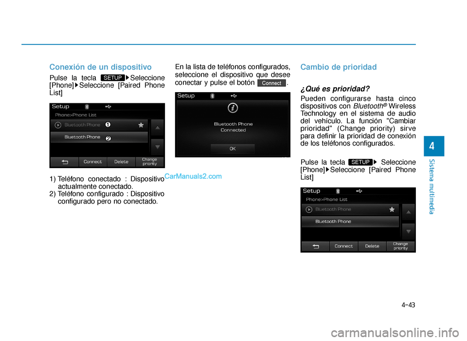 Hyundai Sonata 2016  Manual del propietario (in Spanish) 4-43
Sistema multimedia
4
Conexión de un dispositivo
Pulse la tecla  Seleccione
[Phone] Seleccione [Paired Phone
List]
1) Teléfono conectado : Dispositivoactualmente conectado.
2) Teléfono  configu