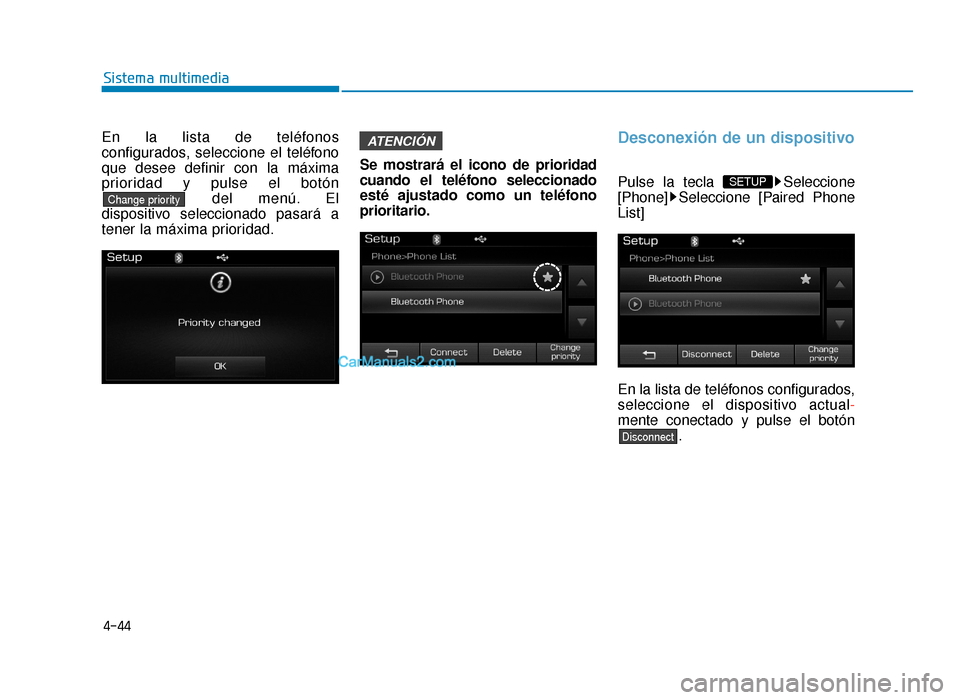 Hyundai Sonata 2016 Manual del propietario (in Spanish) 4-44
Sistema multimedia
En la lista de teléfonos
configurados, seleccione el teléfono
que desee definir con la máxima
prioridad y pulse el botóndel menú. El
dispositivo seleccionado pasará a
ten Hyundai Sonata 2016 Manual del propietario (in Spanish) 4-44
Sistema multimedia
En la lista de teléfonos
configurados, seleccione el teléfono
que desee definir con la máxima
prioridad y pulse el botóndel menú. El
dispositivo seleccionado pasará a
ten