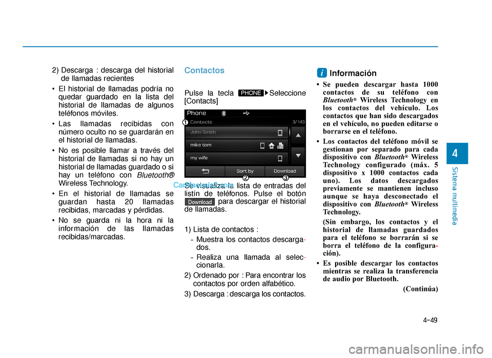 Hyundai Sonata 2016 Manual del propietario (in Spanish) 4-49
Sistema multimedia
4
2) Descarga : descarga del historialde llamadas recientes
El historial de llamadas podría no quedar guardado en la lista del
historial de llamadas de algunos
teléfonos mó Hyundai Sonata 2016 Manual del propietario (in Spanish) 4-49
Sistema multimedia
4
2) Descarga : descarga del historialde llamadas recientes
El historial de llamadas podría no quedar guardado en la lista del
historial de llamadas de algunos
teléfonos mó