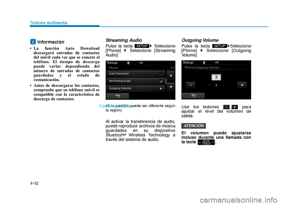 Hyundai Sonata 2016 Manual del propietario (in Spanish) 4-52
Sistema multimedia
Información
• La función Auto Downloaddescargará entradas de contactos
del móvil cada vez que se conecte el
teléfono. El tiempo de descarga
puede variar dependiendo del Hyundai Sonata 2016 Manual del propietario (in Spanish) 4-52
Sistema multimedia
Información
• La función Auto Downloaddescargará entradas de contactos
del móvil cada vez que se conecte el
teléfono. El tiempo de descarga
puede variar dependiendo del