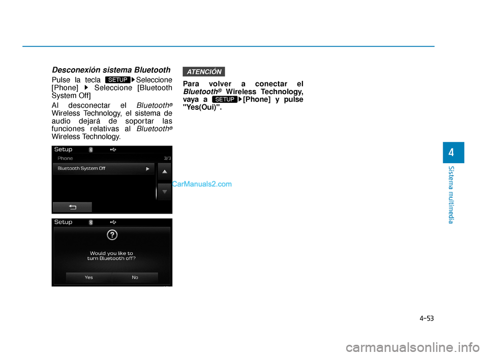 Hyundai Sonata 2016  Manual del propietario (in Spanish) 4-53
Sistema multimedia
4
Desconexión sistema Bluetooth
Pulse la tecla  Seleccione
[Phone] Seleccione [Bluetooth
System Off]
Al desconectar el 
Bluetooth®
Wireless Technology, el sistema de
audio de