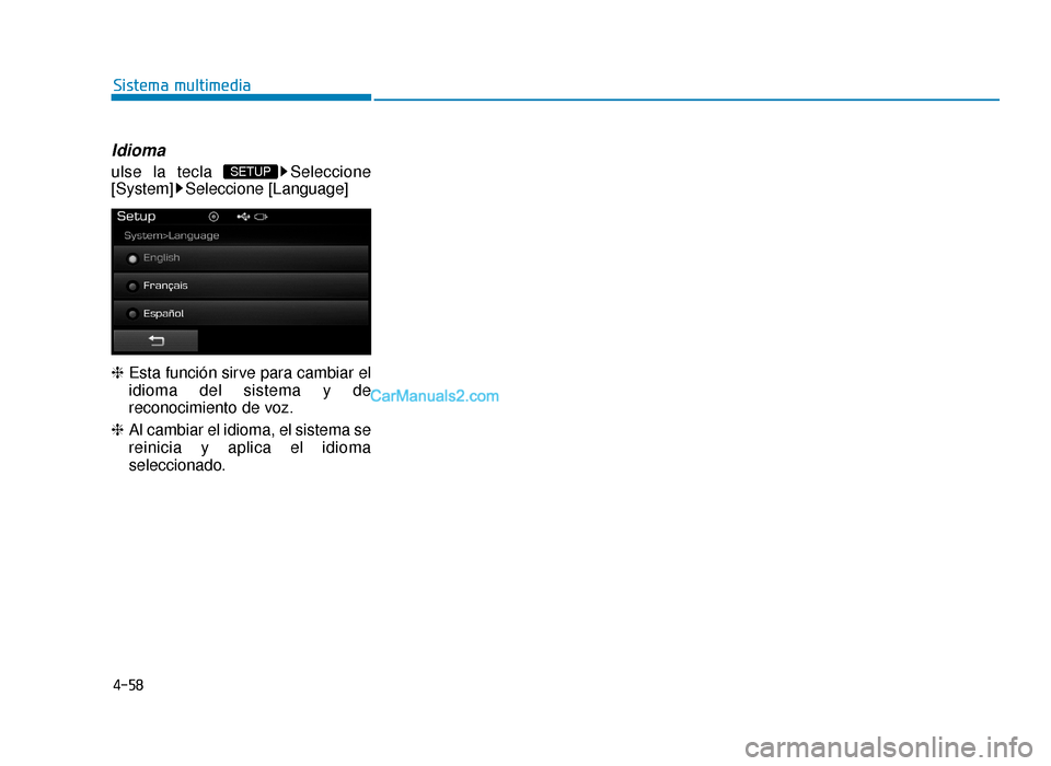 Hyundai Sonata 2016  Manual del propietario (in Spanish) 4-58
Sistema multimedia
Idioma
ulse la tecla  Seleccione
[System] Seleccione [Language]
❈Esta función sirve para cambiar el
idioma del sistema y de
reconocimiento de voz.
❈  Al cambiar el idioma,