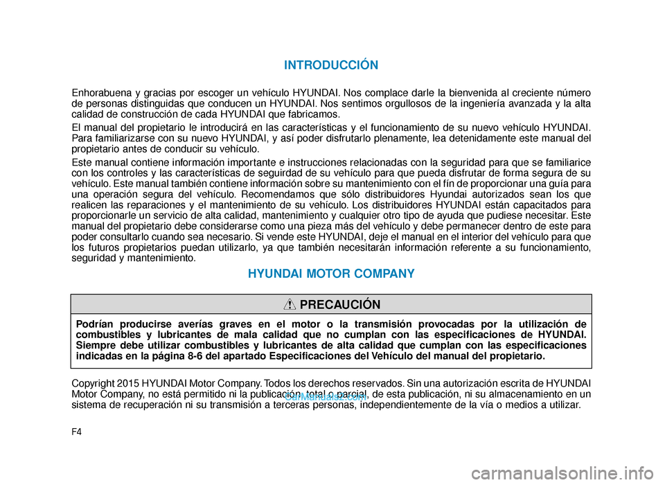 Hyundai Sonata 2016 Manual del propietario (in Spanish) F4
INTRODUCCIÓN
Enhorabuena y gracias por escoger un vehículo HYUNDAI. Nos complace darle la bienvenida al creciente número
de personas distinguidas que conducen un HYUNDAI. Nos sentimos orgullosos Hyundai Sonata 2016 Manual del propietario (in Spanish) F4
INTRODUCCIÓN
Enhorabuena y gracias por escoger un vehículo HYUNDAI. Nos complace darle la bienvenida al creciente número
de personas distinguidas que conducen un HYUNDAI. Nos sentimos orgullosos