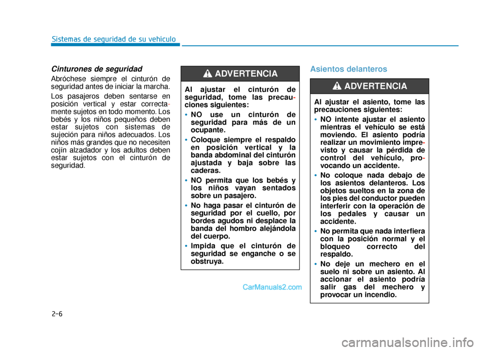 Hyundai Sonata 2016  Manual del propietario (in Spanish) 2-6
Sistemas de seguridad de su vehículo
Cinturones de seguridad
Abróchese siempre el cinturón de
seguridad antes de iniciar la marcha.
Los pasajeros deben sentarse en
posición vertical y estar co