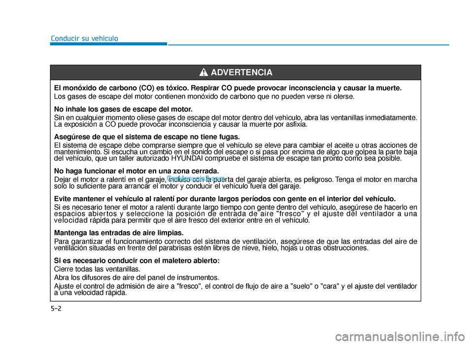 Hyundai Sonata 2016 Manual del propietario (in Spanish) 5-2
Conducir su vehículoEl monóxido de carbono (CO) es tóxico. Respirar CO puede provocar inconsciencia y causar la muerte.
Los gases de escape del motor contienen monóxido de carbono que no pu\
e Hyundai Sonata 2016 Manual del propietario (in Spanish) 5-2
Conducir su vehículoEl monóxido de carbono (CO) es tóxico. Respirar CO puede provocar inconsciencia y causar la muerte.
Los gases de escape del motor contienen monóxido de carbono que no pu\
e
