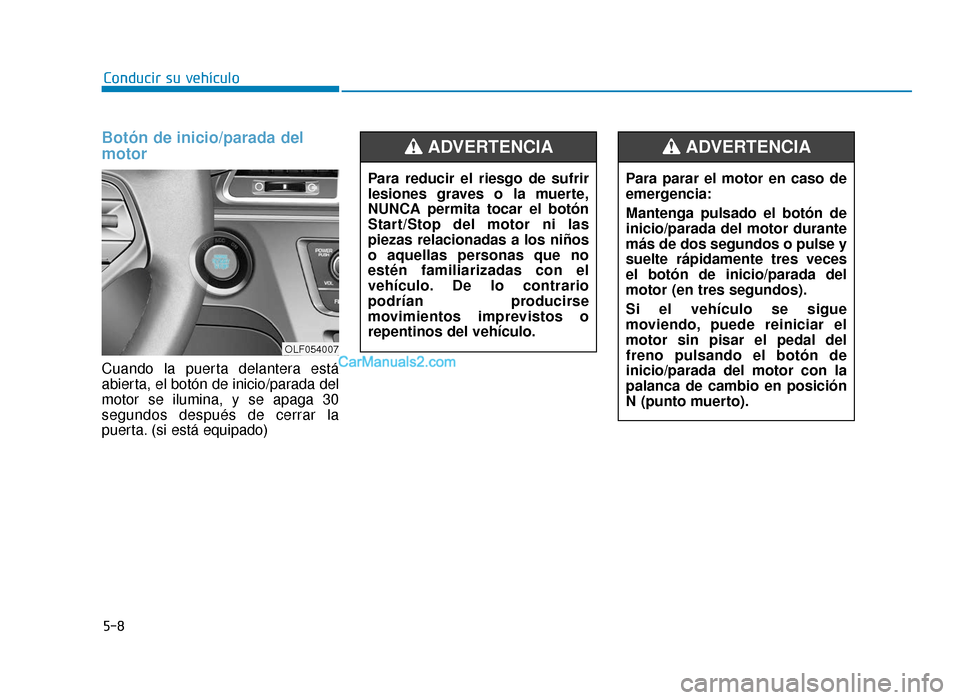 Hyundai Sonata 2016 Manual del propietario (in Spanish) 5-8
Conducir su vehículoPara parar el motor en caso de
emergencia:
Mantenga pulsado el botón de
inicio/parada del motor durante
más de dos segundos o pulse y
suelte rápidamente tres veces
el botó Hyundai Sonata 2016 Manual del propietario (in Spanish) 5-8
Conducir su vehículoPara parar el motor en caso de
emergencia:
Mantenga pulsado el botón de
inicio/parada del motor durante
más de dos segundos o pulse y
suelte rápidamente tres veces
el botó