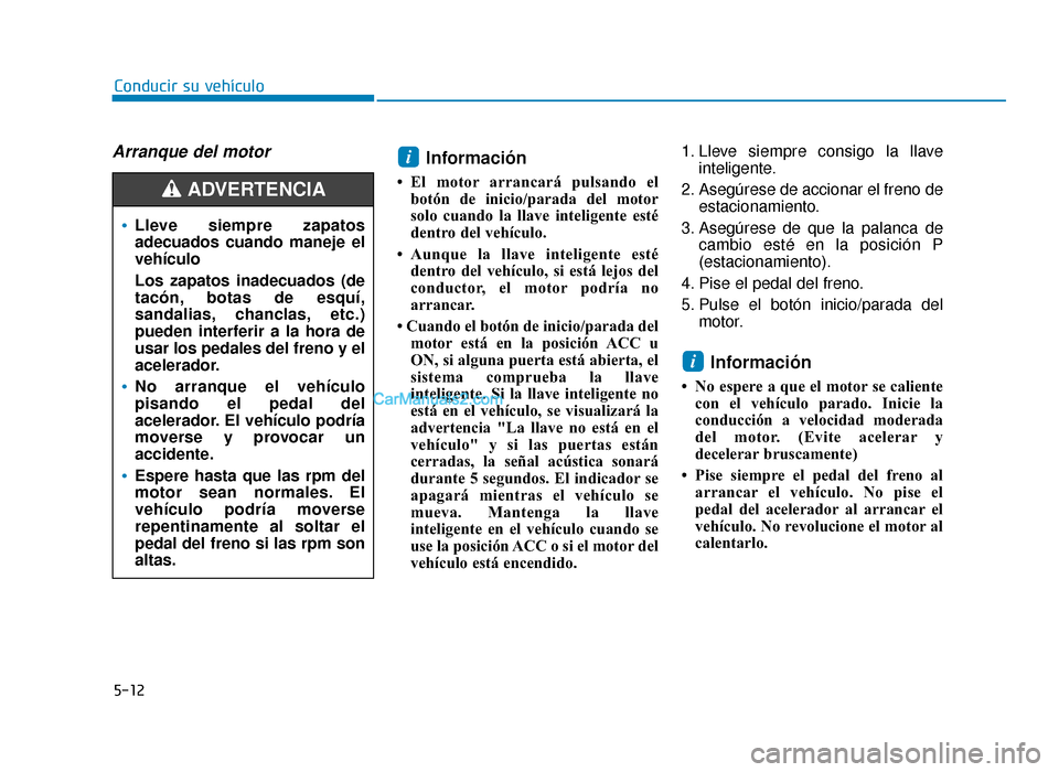 Hyundai Sonata 2016 Manual del propietario (in Spanish) 5-12
Conducir su vehículo
Lleve siempre zapatos
adecuados cuando maneje el
vehículo
Los zapatos inadecuados (de
tacón, botas de esquí,
sandalias, chanclas, etc.)
pueden interferir a la hora de
usa Hyundai Sonata 2016 Manual del propietario (in Spanish) 5-12
Conducir su vehículo
Lleve siempre zapatos
adecuados cuando maneje el
vehículo
Los zapatos inadecuados (de
tacón, botas de esquí,
sandalias, chanclas, etc.)
pueden interferir a la hora de
usa