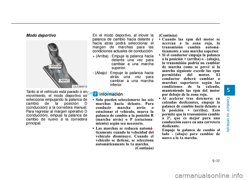Hyundai Sonata 2016 Manual del propietario (in Spanish) 5-17
Conducir su vehículo
5
Modo deportivo
Tanto si el vehículo está parado o en
movimiento, el modo deportivo se
selecciona empujando la palanca de
cambio de la posición D
(conducción) a la corr Hyundai Sonata 2016 Manual del propietario (in Spanish) 5-17
Conducir su vehículo
5
Modo deportivo
Tanto si el vehículo está parado o en
movimiento, el modo deportivo se
selecciona empujando la palanca de
cambio de la posición D
(conducción) a la corr