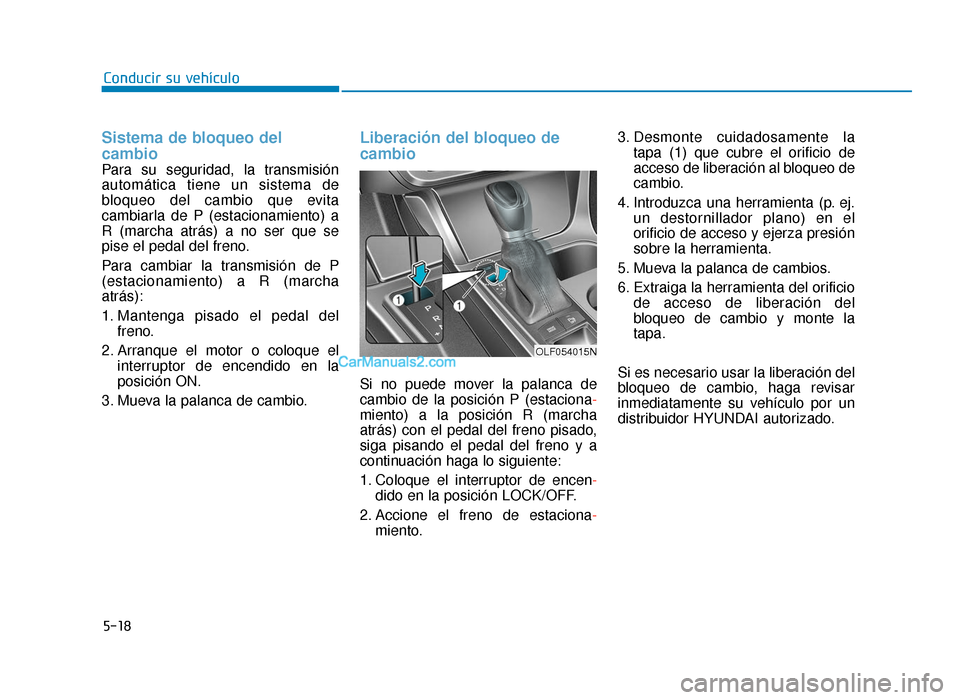 Hyundai Sonata 2016 Manual del propietario (in Spanish) 5-18
Conducir su vehículo
Sistema de bloqueo del
cambio
Para su seguridad, la transmisión
automática tiene un sistema de
bloqueo del cambio que evita
cambiarla de P (estacionamiento) a
R (marcha a Hyundai Sonata 2016 Manual del propietario (in Spanish) 5-18
Conducir su vehículo
Sistema de bloqueo del
cambio
Para su seguridad, la transmisión
automática tiene un sistema de
bloqueo del cambio que evita
cambiarla de P (estacionamiento) a
R (marcha a