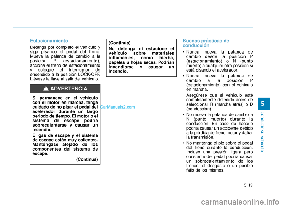Hyundai Sonata 2016 Manual del propietario (in Spanish) 5-19
Conducir su vehículo
5
Estacionamiento
Detenga por completo el vehículo y
siga pisando el pedal del freno.
Mueva la palanca de cambio a la
posición P (estacionamiento),
accione el freno de est Hyundai Sonata 2016 Manual del propietario (in Spanish) 5-19
Conducir su vehículo
5
Estacionamiento
Detenga por completo el vehículo y
siga pisando el pedal del freno.
Mueva la palanca de cambio a la
posición P (estacionamiento),
accione el freno de est