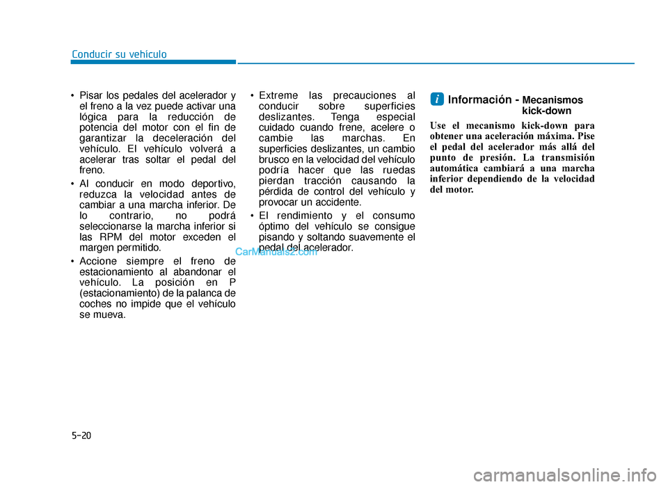 Hyundai Sonata 2016 Manual del propietario (in Spanish) 5-20
Conducir su vehículo
Pisar los pedales del acelerador y el freno a la vez puede activar una
lógica para la reducción de
potencia del motor con el fin de
garantizar la deceleración del
vehíc Hyundai Sonata 2016 Manual del propietario (in Spanish) 5-20
Conducir su vehículo
Pisar los pedales del acelerador y el freno a la vez puede activar una
lógica para la reducción de
potencia del motor con el fin de
garantizar la deceleración del
vehíc