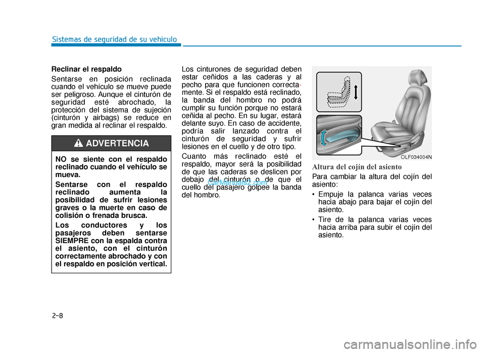 Hyundai Sonata 2016  Manual del propietario (in Spanish) 2-8
Sistemas de seguridad de su vehículo
Reclinar el respaldo
Sentarse en posición reclinada
cuando el vehículo se mueve puede
ser peligroso. Aunque el cinturón de
seguridad esté abrochado, la
pr