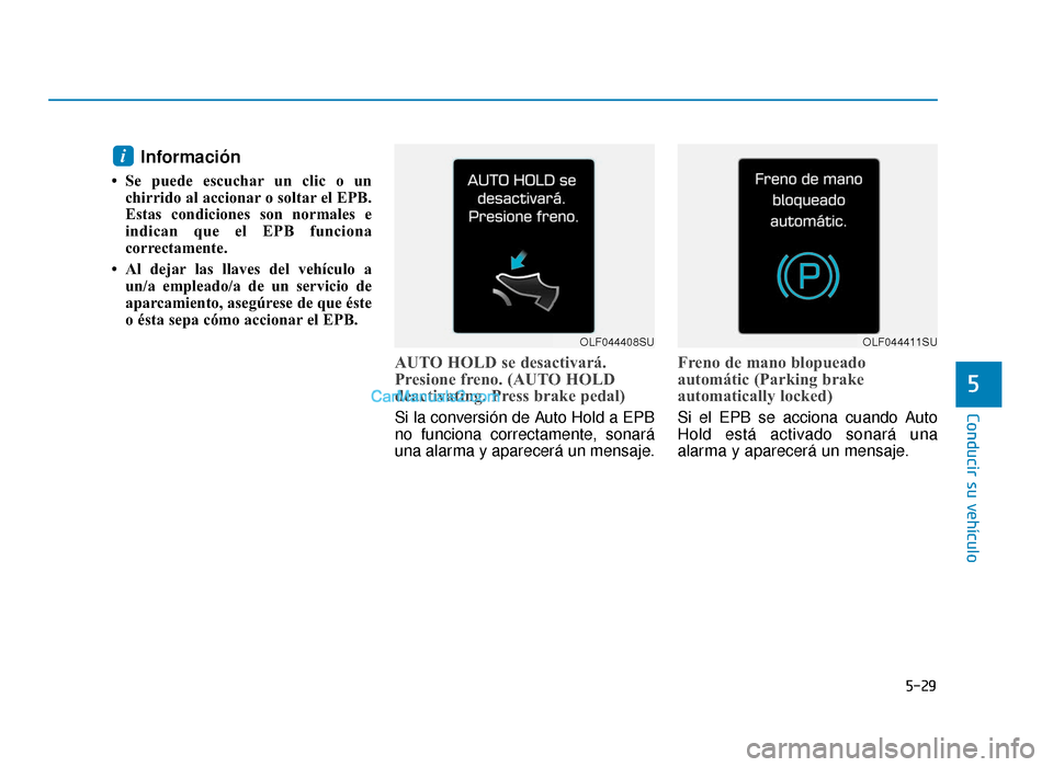 Hyundai Sonata 2016 Manual del propietario (in Spanish) 5-29
Conducir su vehículo
5
Información
• Se puede escuchar un clic o unchirrido al accionar o soltar el EPB.
Estas condiciones son normales e
indican que el EPB funciona
correctamente.
• Al dej Hyundai Sonata 2016 Manual del propietario (in Spanish) 5-29
Conducir su vehículo
5
Información
• Se puede escuchar un clic o unchirrido al accionar o soltar el EPB.
Estas condiciones son normales e
indican que el EPB funciona
correctamente.
• Al dej