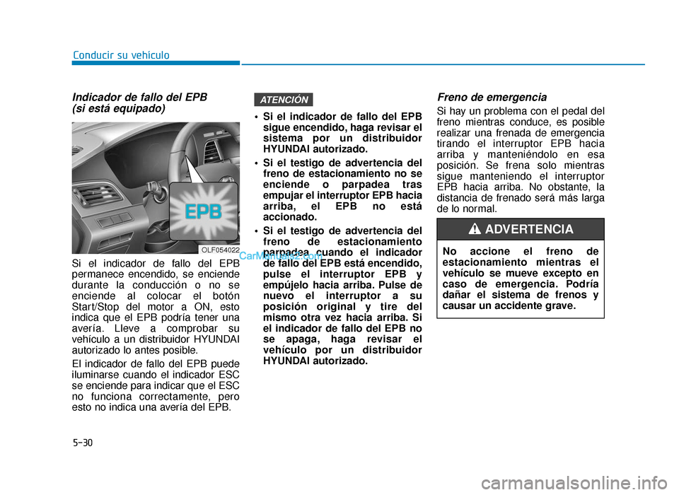 Hyundai Sonata 2016 Manual del propietario (in Spanish) 5-30
Conducir su vehículo
Indicador de fallo del EPB (si está equipado)
Si el indicador de fallo del EPB
permanece encendido, se enciende
durante la conducción o no se
enciende al colocar el botón Hyundai Sonata 2016 Manual del propietario (in Spanish) 5-30
Conducir su vehículo
Indicador de fallo del EPB (si está equipado)
Si el indicador de fallo del EPB
permanece encendido, se enciende
durante la conducción o no se
enciende al colocar el botón