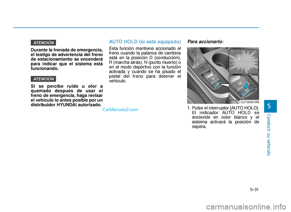 Hyundai Sonata 2016 Manual del propietario (in Spanish) 5-31
Conducir su vehículo
5
Durante la frenada de emergencia,
el testigo de advertencia del freno
de estacionamiento se encenderá
para indicar que el sistema está
funcionando.
Si se percibe ruido u Hyundai Sonata 2016 Manual del propietario (in Spanish) 5-31
Conducir su vehículo
5
Durante la frenada de emergencia,
el testigo de advertencia del freno
de estacionamiento se encenderá
para indicar que el sistema está
funcionando.
Si se percibe ruido u