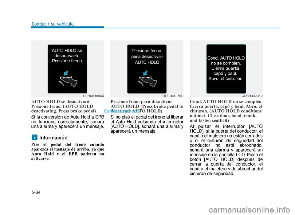 Hyundai Sonata 2016 Manual del propietario (in Spanish) 5-34
Conducir su vehículo
AUTO HOLD se desactivará.
Presione freno. (AUTO HOLD
deactivating. Press brake pedal)
Si la conversión de Auto Hold a EPB
no funciona correctamente, sonará
una alarma y a Hyundai Sonata 2016 Manual del propietario (in Spanish) 5-34
Conducir su vehículo
AUTO HOLD se desactivará.
Presione freno. (AUTO HOLD
deactivating. Press brake pedal)
Si la conversión de Auto Hold a EPB
no funciona correctamente, sonará
una alarma y a