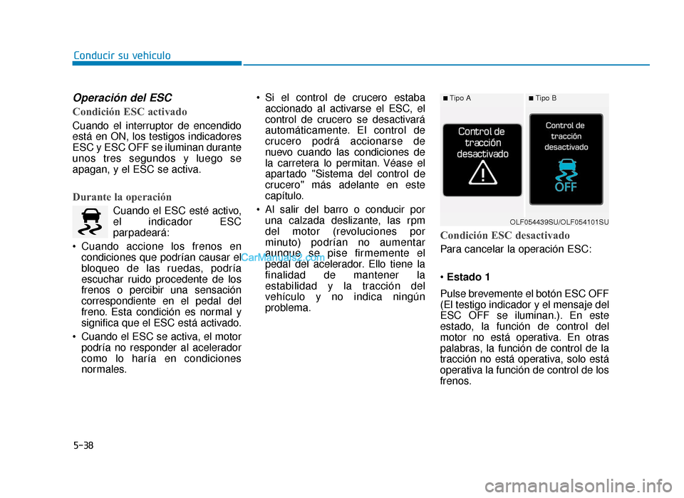 Hyundai Sonata 2016 Manual del propietario (in Spanish) 5-38
Conducir su vehículo
Operación del ESC
Condición ESC activado
Cuando el interruptor de encendido
está en ON, los testigos indicadores
ESC y ESC OFF se iluminan durante
unos tres segundos y lu Hyundai Sonata 2016 Manual del propietario (in Spanish) 5-38
Conducir su vehículo
Operación del ESC
Condición ESC activado
Cuando el interruptor de encendido
está en ON, los testigos indicadores
ESC y ESC OFF se iluminan durante
unos tres segundos y lu